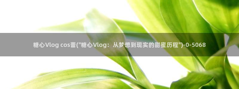 糖心直播vlog：糖心Vlog cos蕾(\